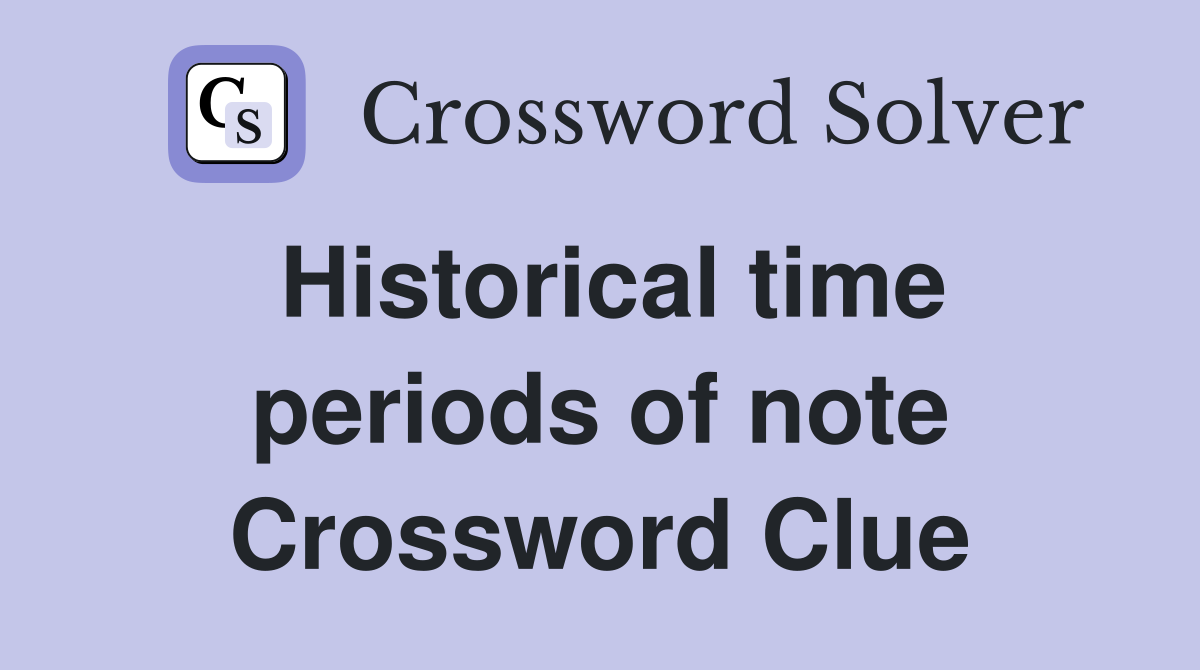 Historical time periods of note Crossword Clue