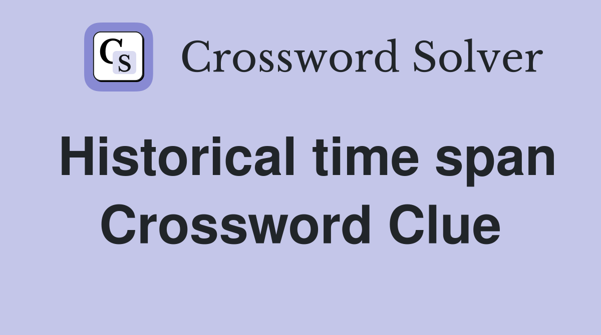 Historical time span Crossword Clue