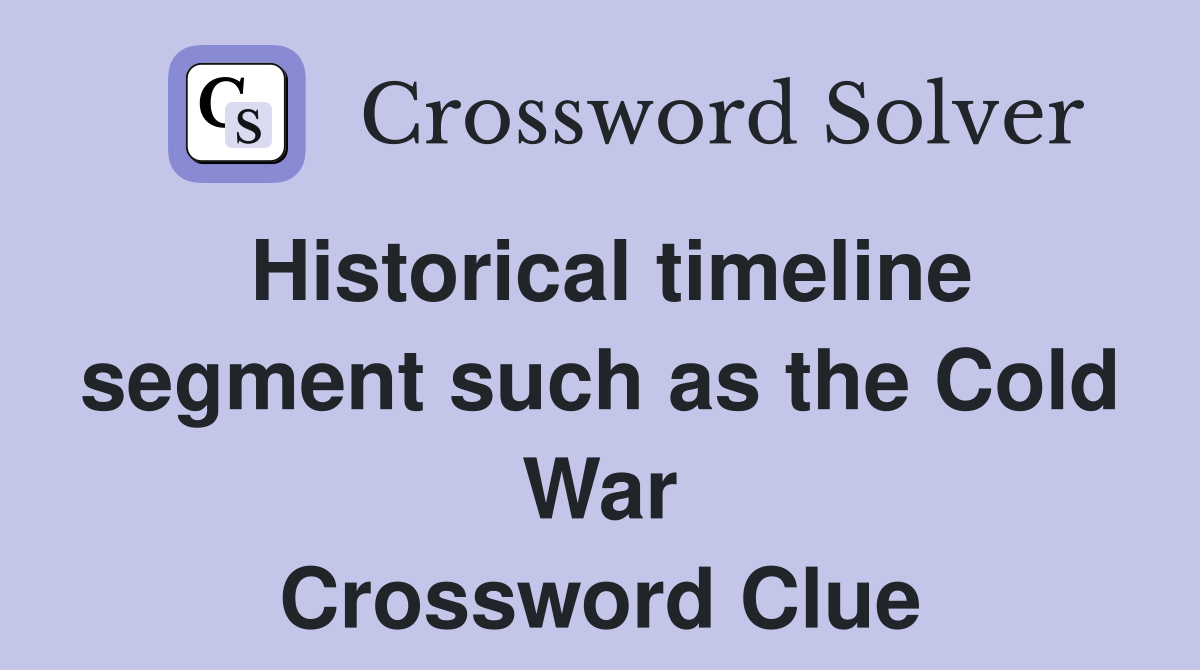 Historical timeline segment such as the Cold War Crossword Clue