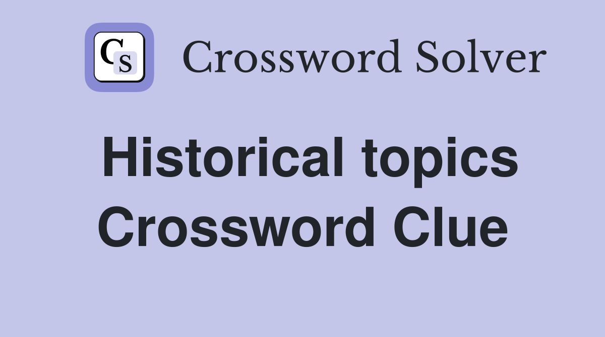Historical topics Crossword Clue