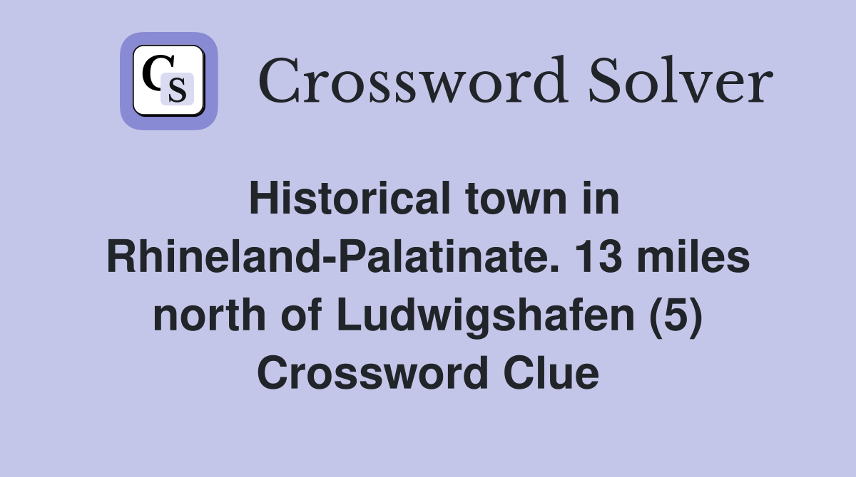 Historical town in Rhineland-Palatinate. 13 miles north of Ludwigshafen (5) Crossword Clue