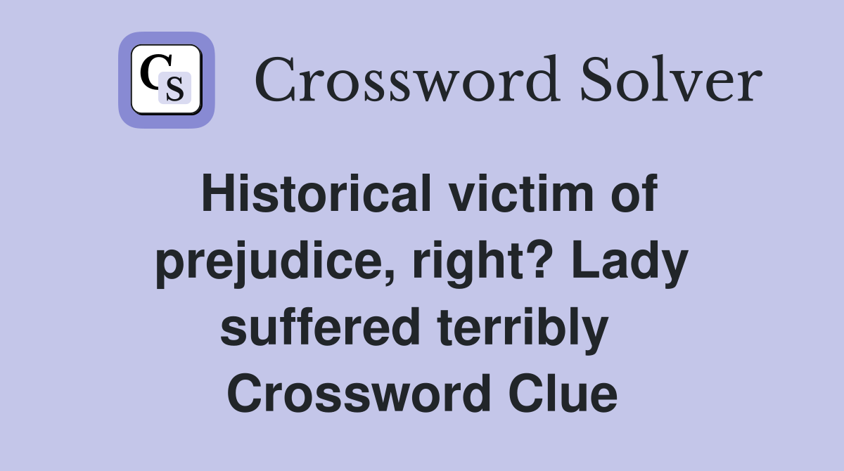 Historical victim of prejudice, right? Lady suffered terribly  Crossword Clue