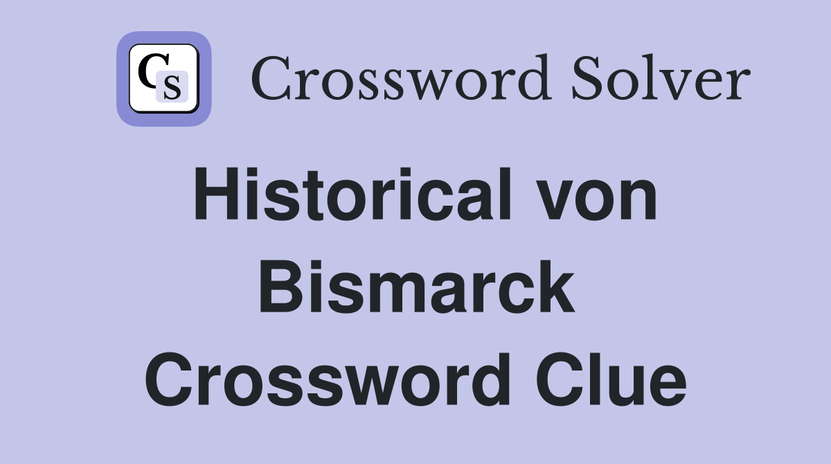 Historical von Bismarck Crossword Clue