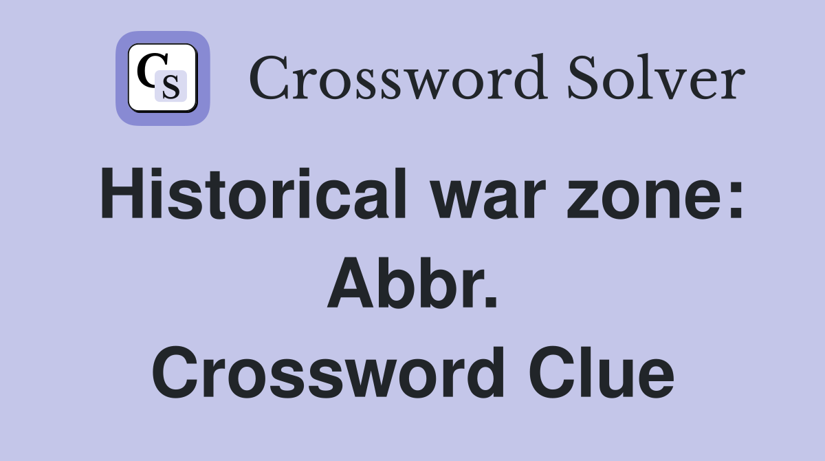 Historical war zone: Abbr. Crossword Clue