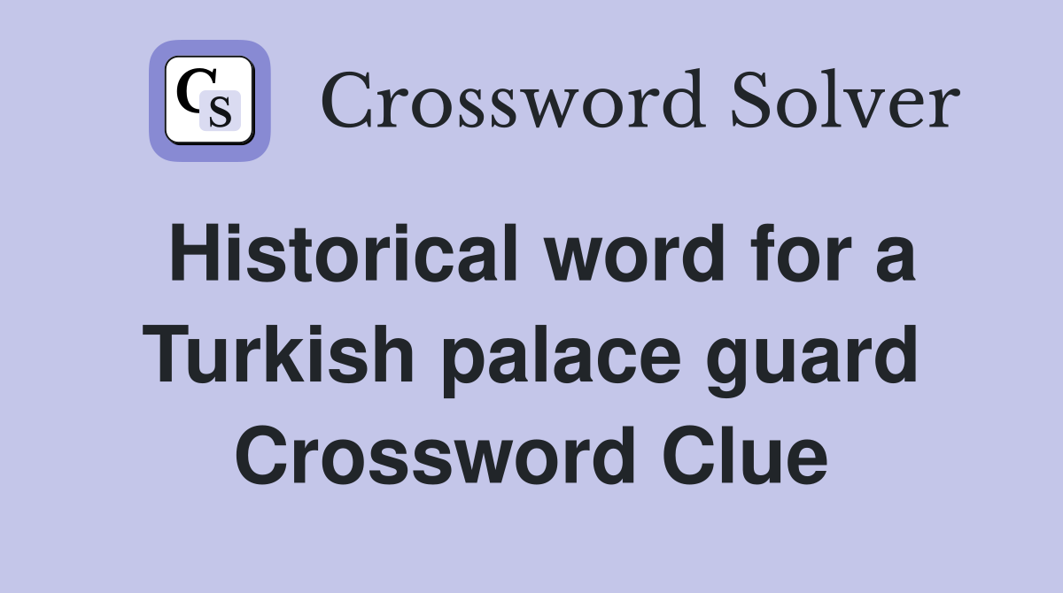 Historical word for a Turkish palace guard Crossword Clue