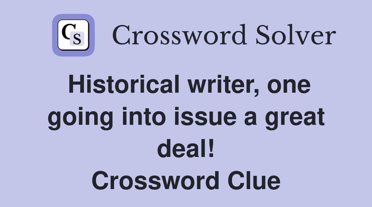 Historical writer, one going into issue a great deal! Crossword Clue