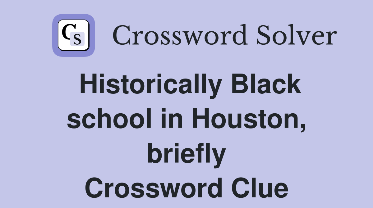 Historically Black school in Houston, briefly Crossword Clue
