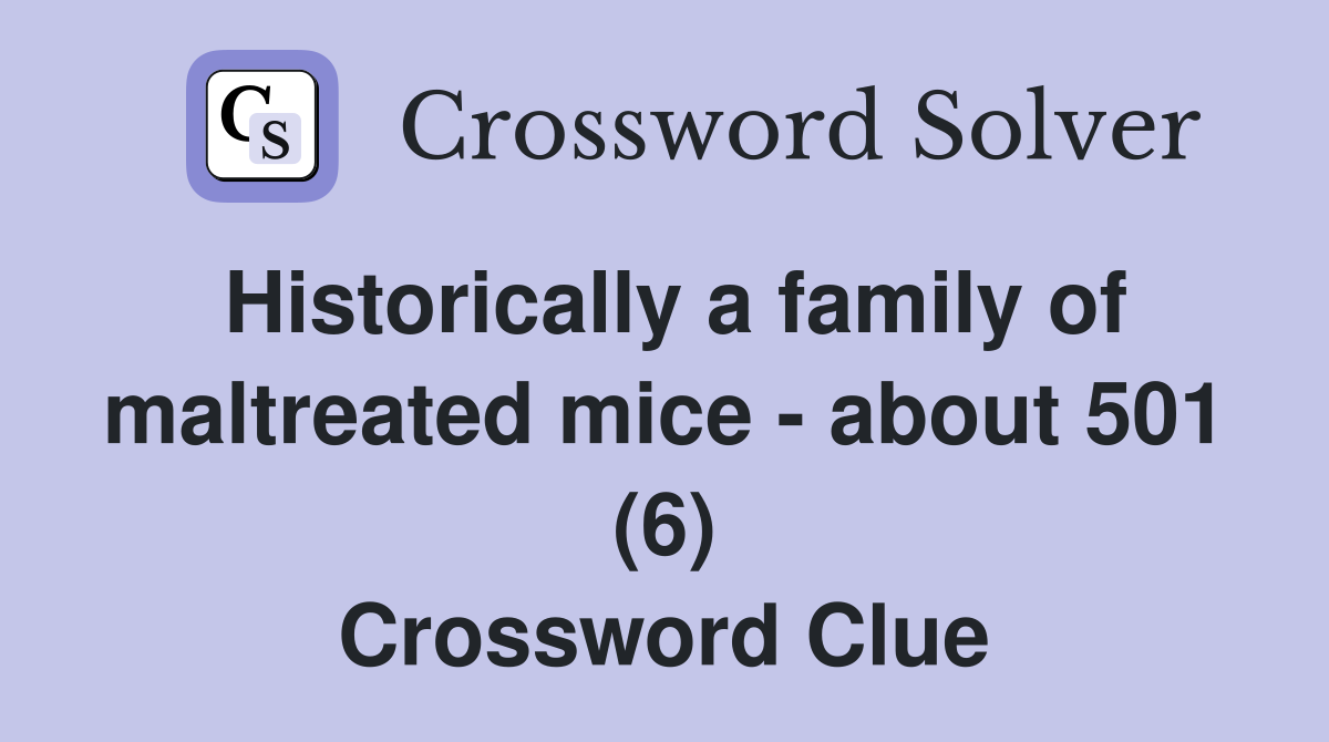 Historically a family of maltreated mice - about 501 (6) Crossword Clue