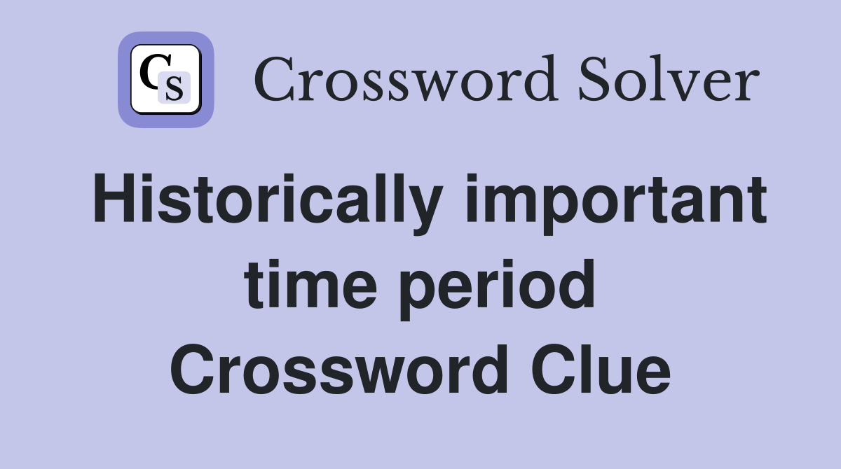 Historically important time period Crossword Clue