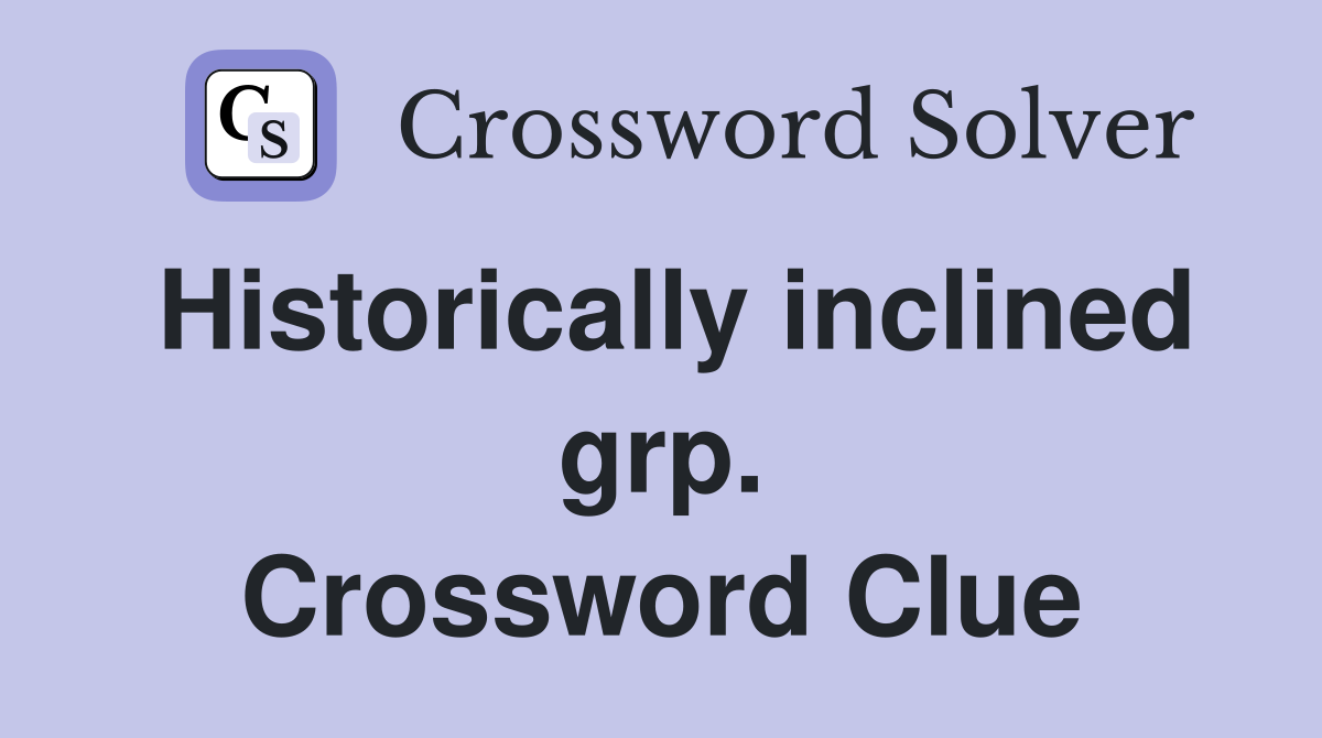 Historically inclined grp. Crossword Clue