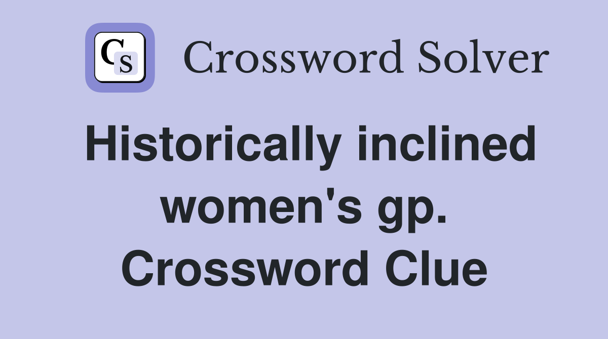Historically inclined women's gp. Crossword Clue