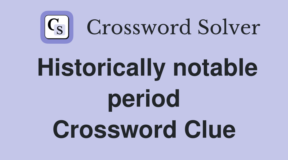 Historically notable period Crossword Clue