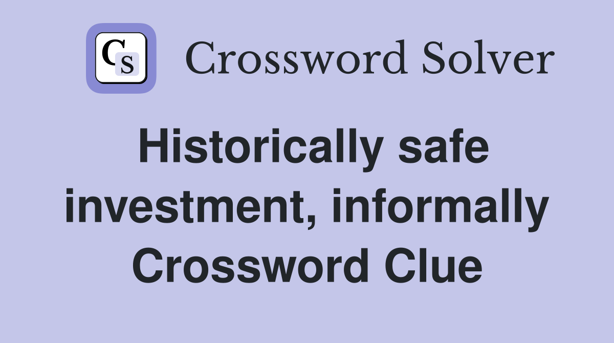 Historically safe investment, informally Crossword Clue