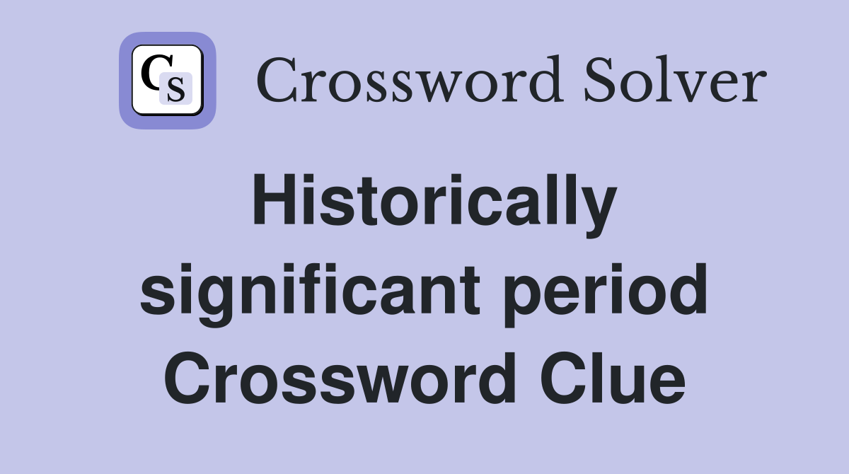 Historically significant period Crossword Clue