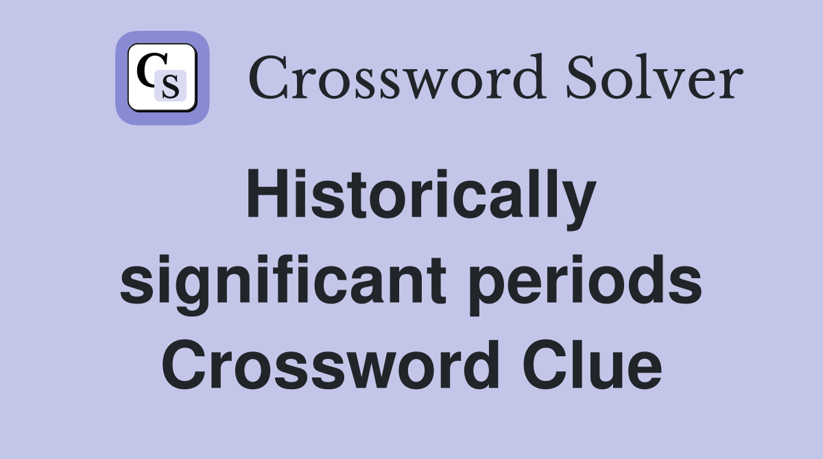 Historically significant periods Crossword Clue