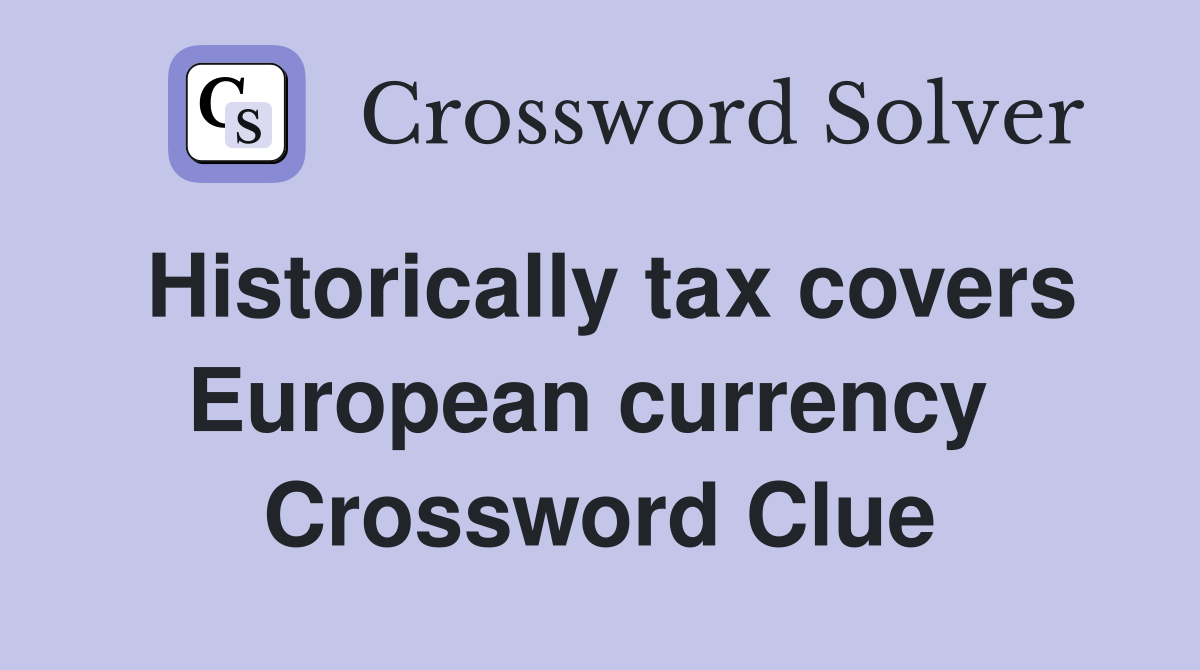 Historically tax covers European currency  Crossword Clue