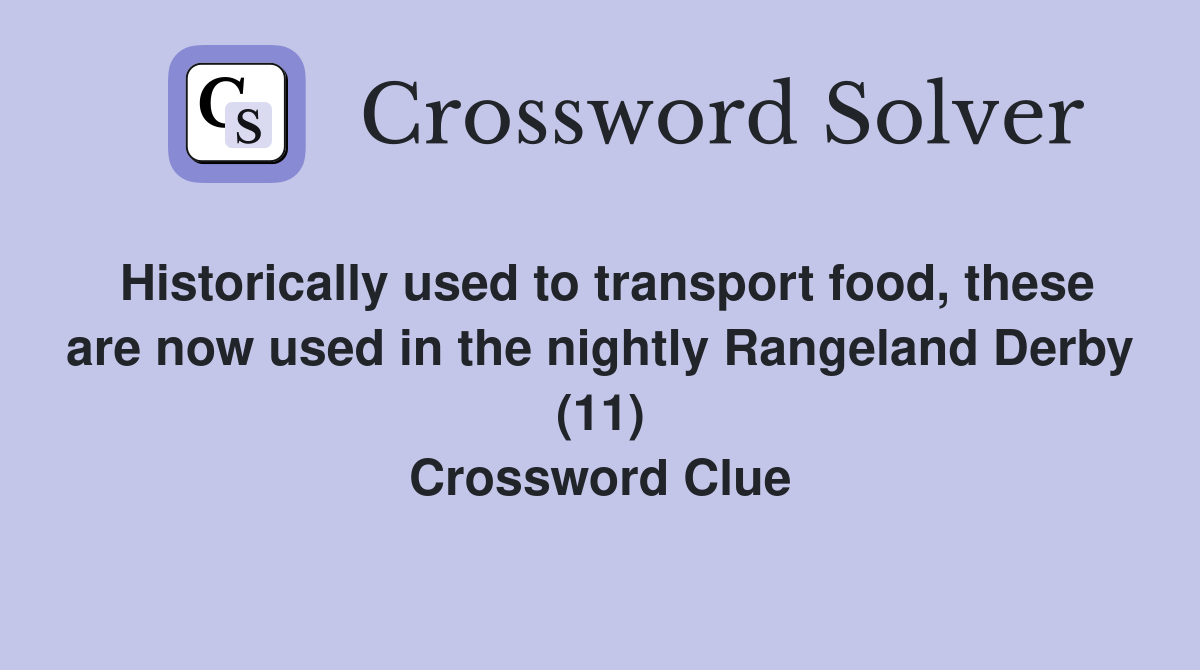 Historically used to transport food, these are now used in the nightly Rangeland Derby (11) Crossword Clue