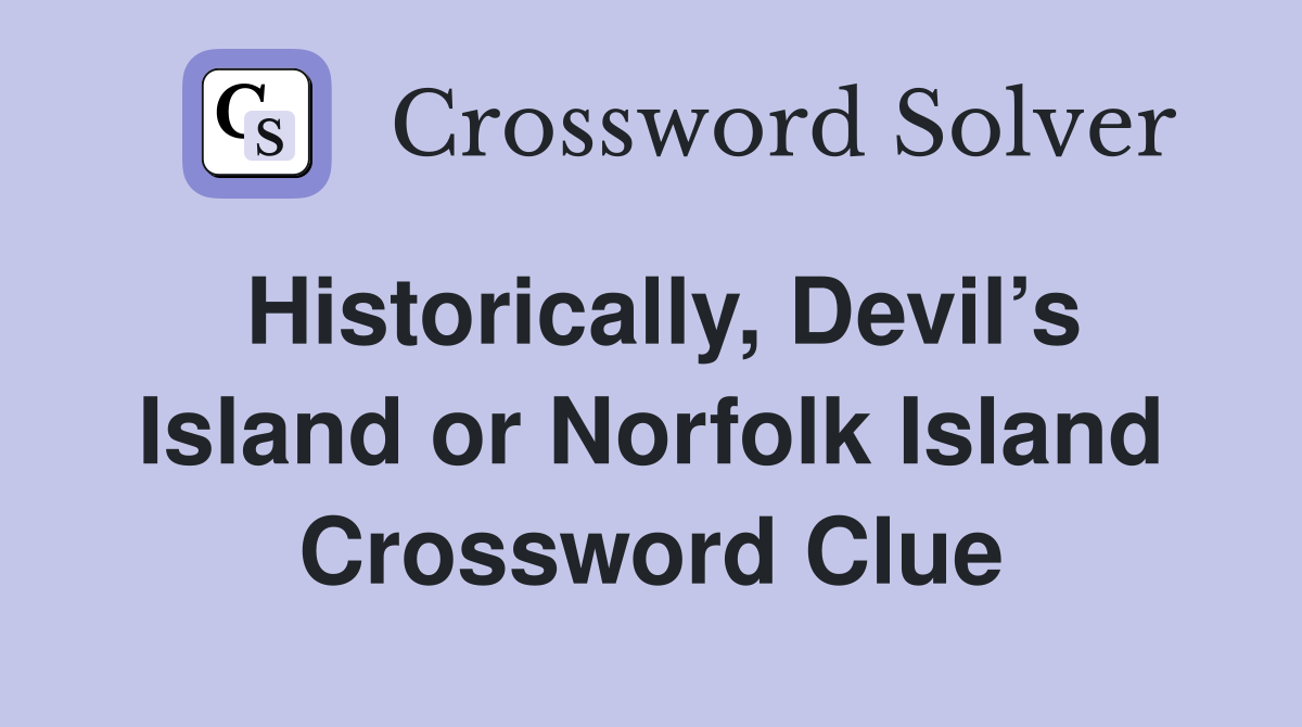 Historically, Devil’s Island or Norfolk Island Crossword Clue