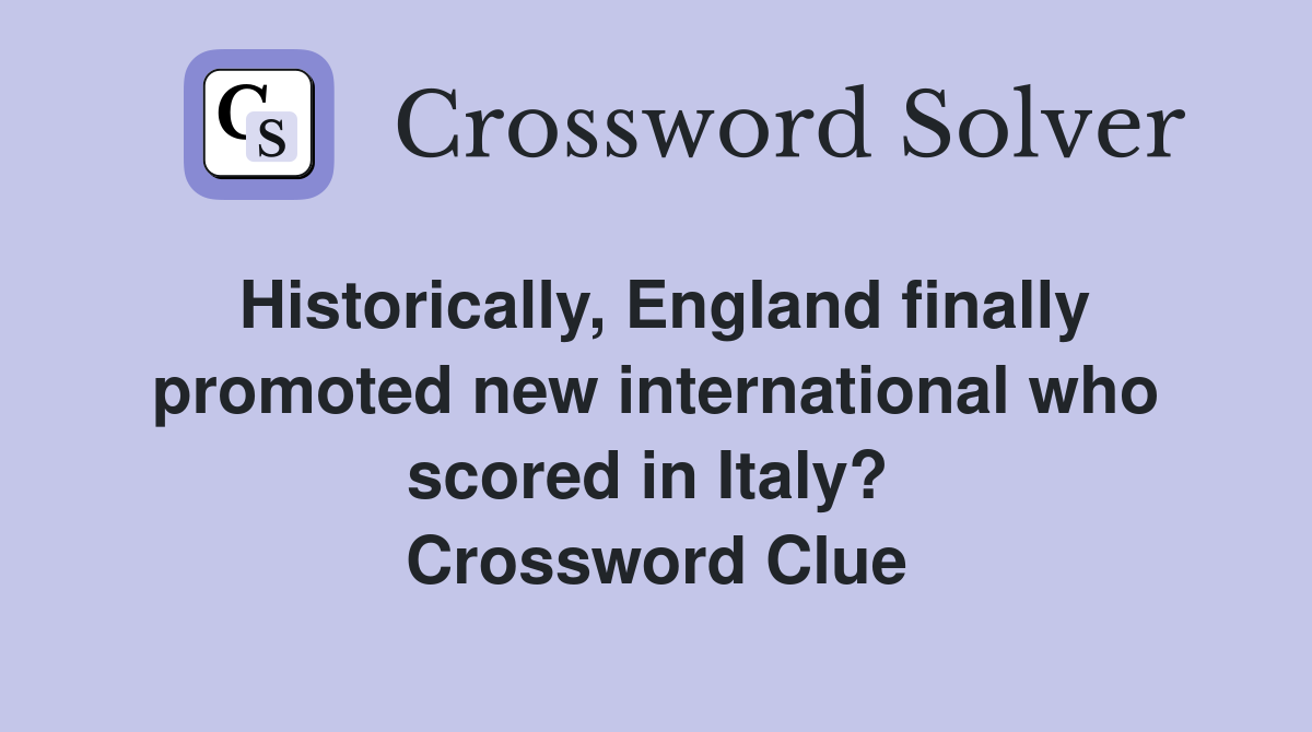Historically, England finally promoted new international who scored in Italy?  Crossword Clue