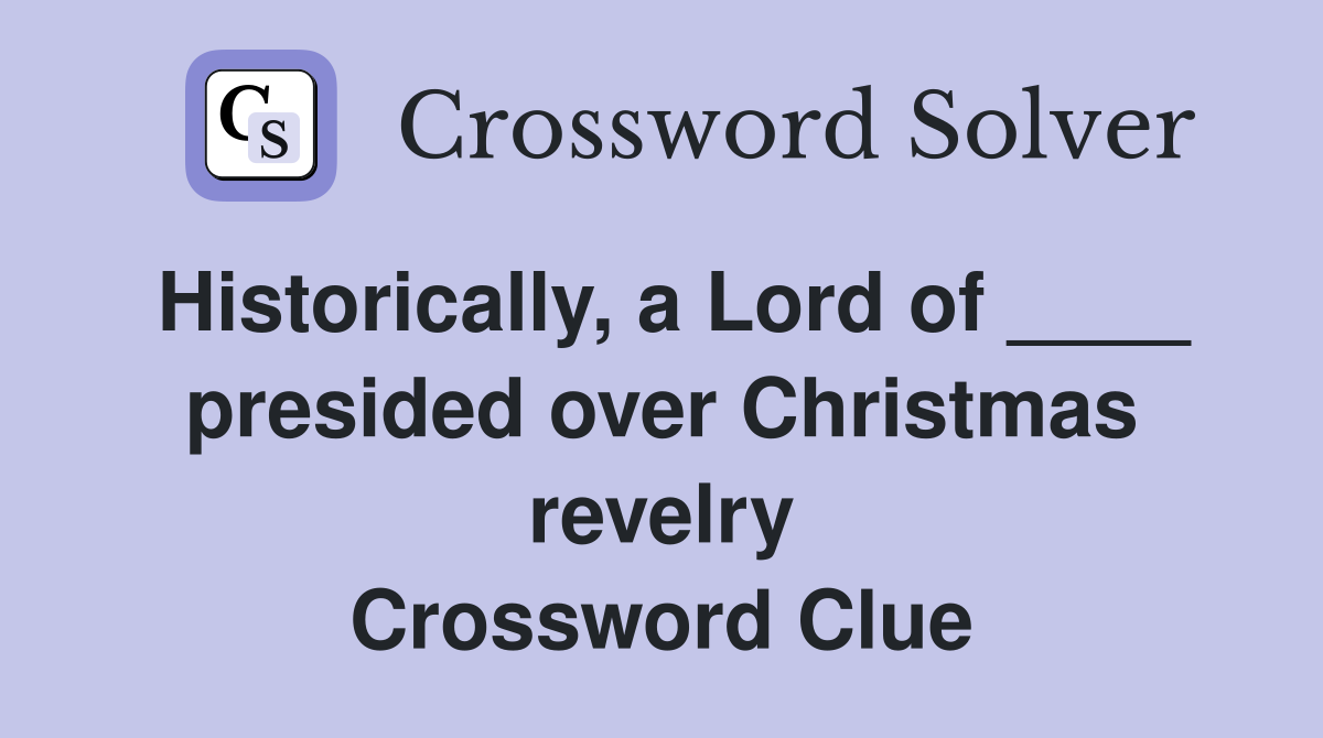 Historically, a Lord of ____ presided over Christmas revelry Crossword Clue