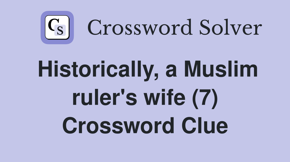Historically, a Muslim ruler's wife (7) Crossword Clue