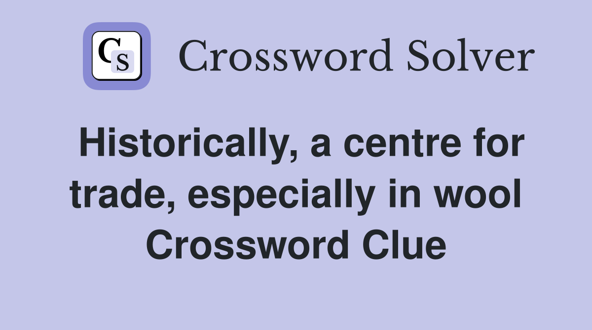Historically, a centre for trade, especially in wool Crossword Clue