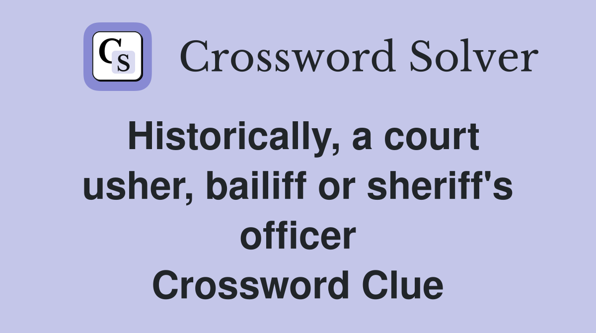 Historically, a court usher, bailiff or sheriff's officer Crossword Clue
