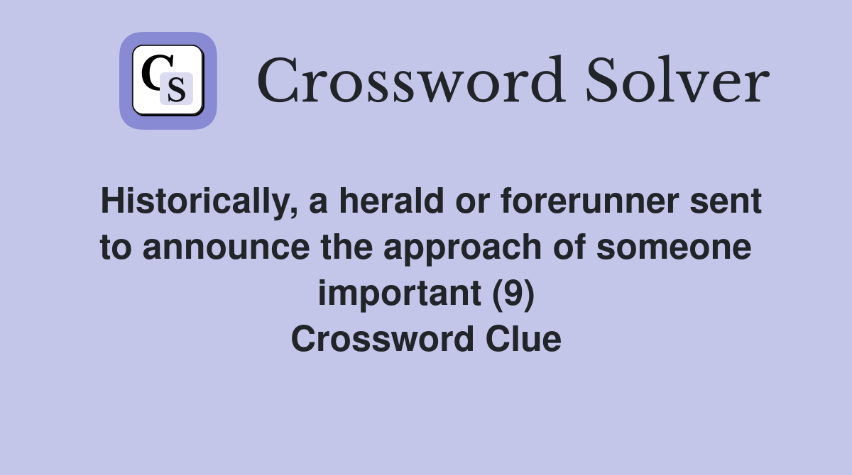 Historically, a herald or forerunner sent to announce the approach of someone important (9) Crossword Clue