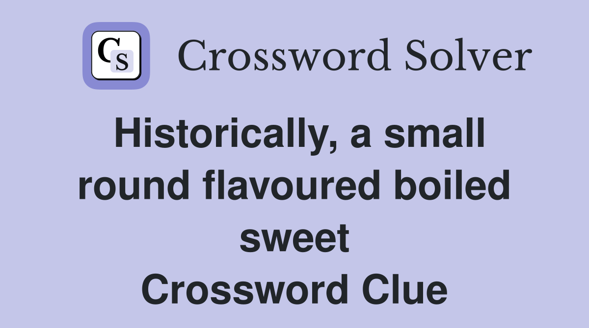 Historically, a small round flavoured boiled sweet Crossword Clue
