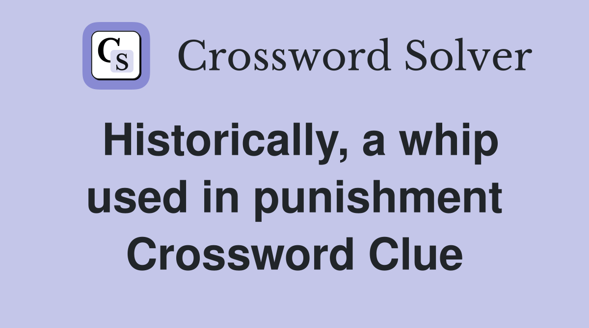Historically, a whip used in punishment Crossword Clue