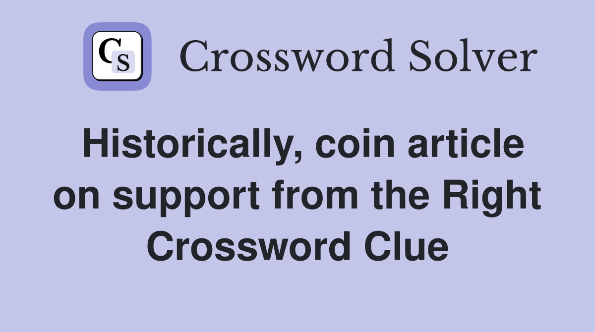 Historically, coin article on support from the Right Crossword Clue