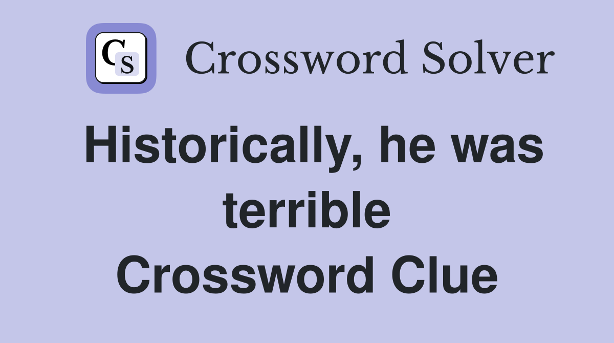 Historically, he was terrible Crossword Clue