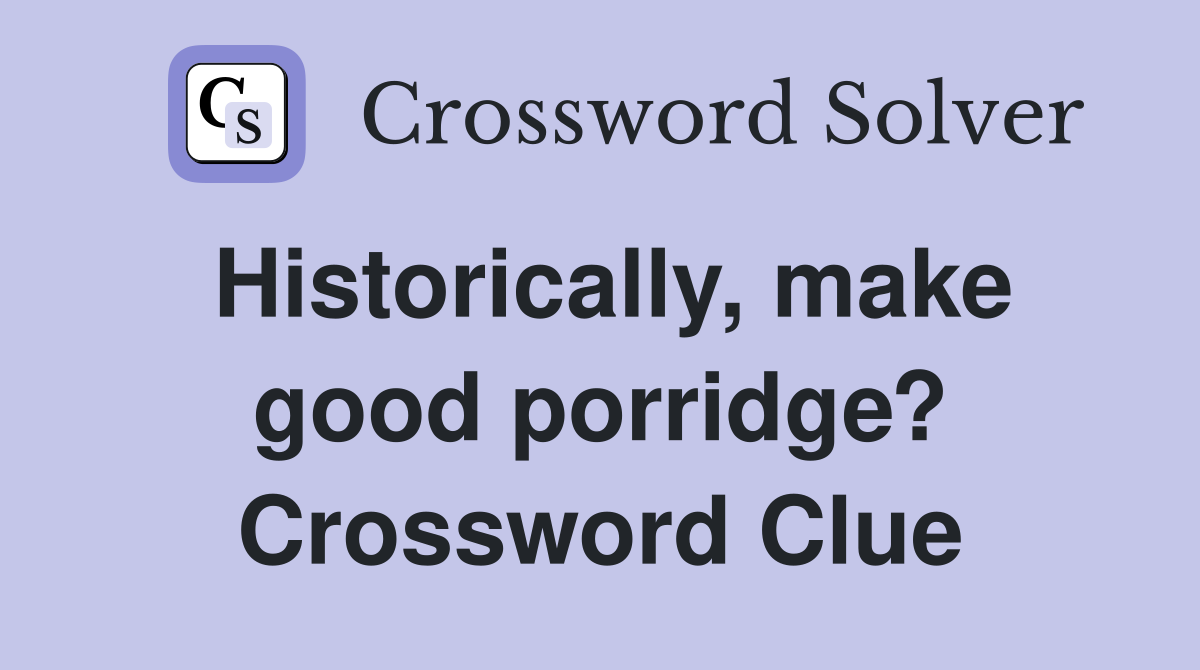 Historically, make good porridge? Crossword Clue