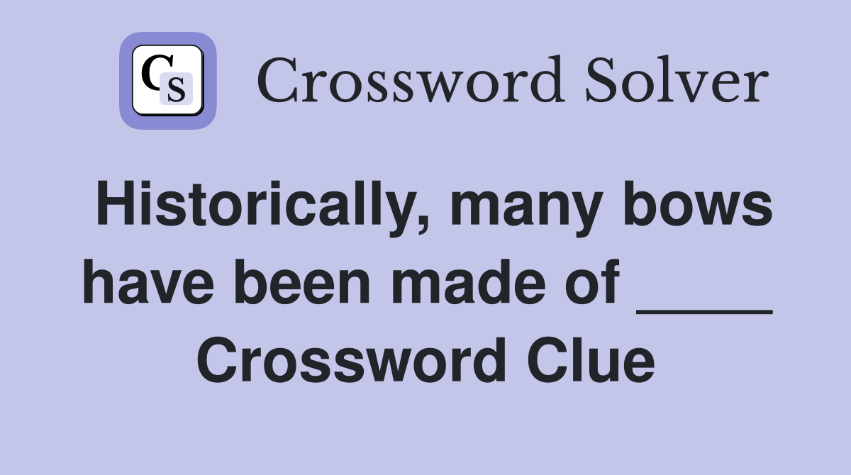 Historically, many bows have been made of ____ Crossword Clue