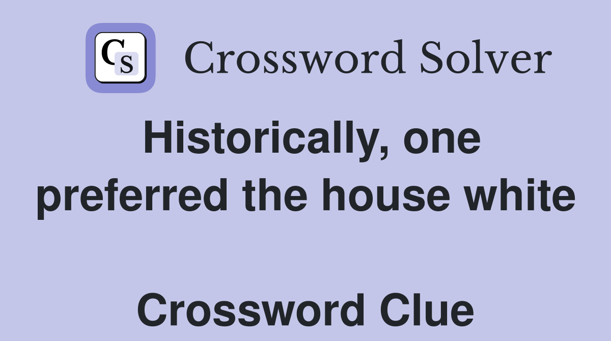 Historically, one preferred the house white  Crossword Clue