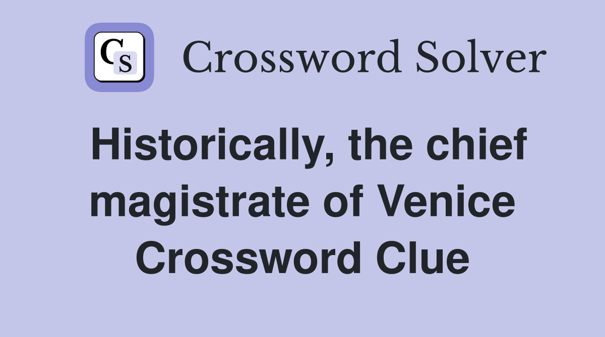 Historically, the chief magistrate of Venice Crossword Clue