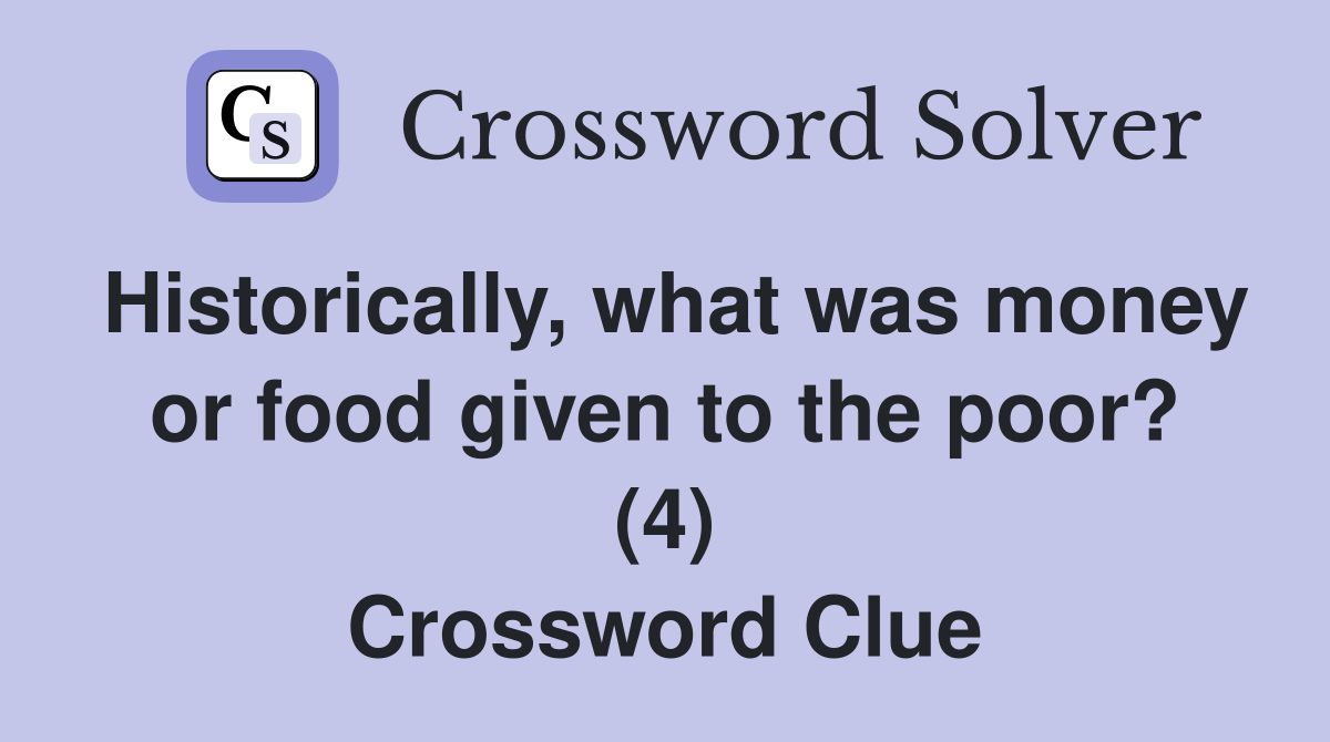Historically, what was money or food given to the poor? (4) Crossword Clue