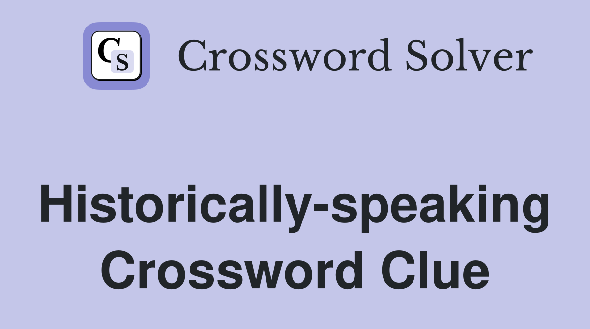 Historically-speaking Crossword Clue
