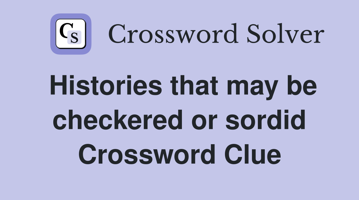 Histories that may be checkered or sordid Crossword Clue
