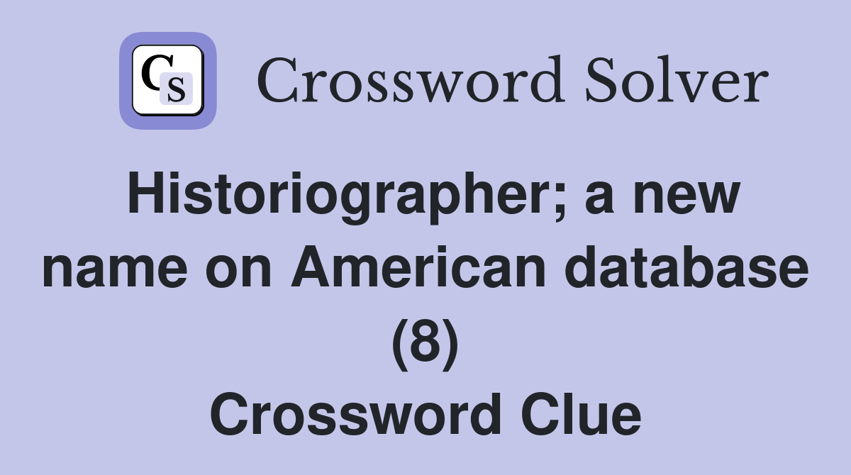 Historiographer; a new name on American database (8) Crossword Clue