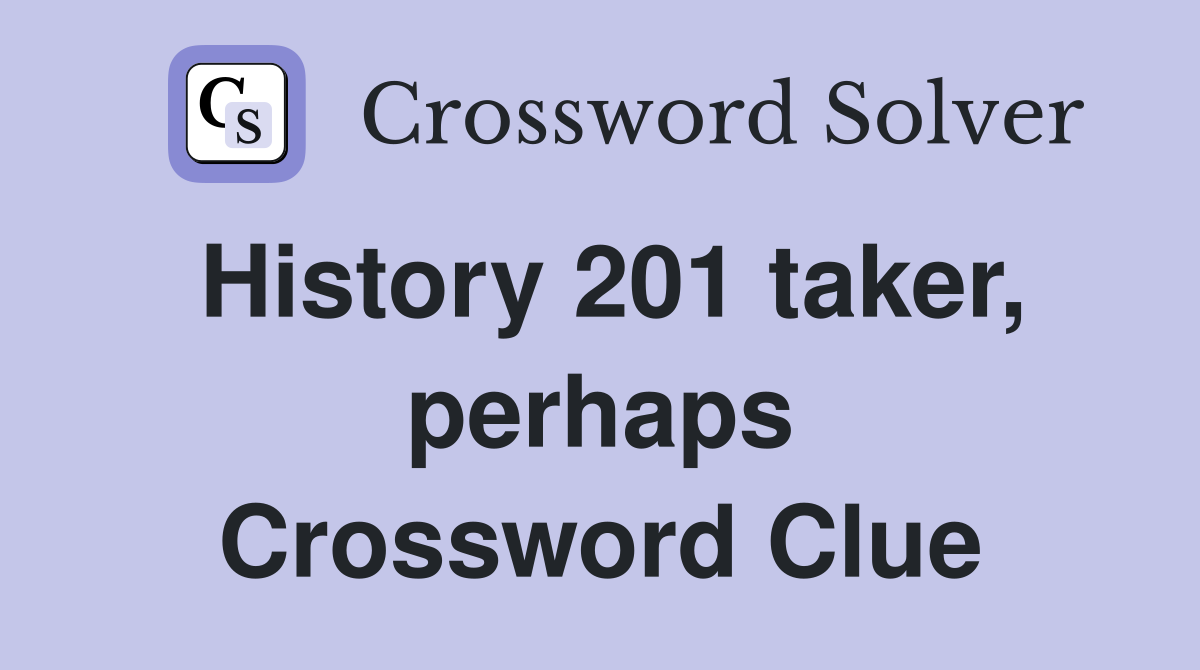 History 201 taker, perhaps Crossword Clue