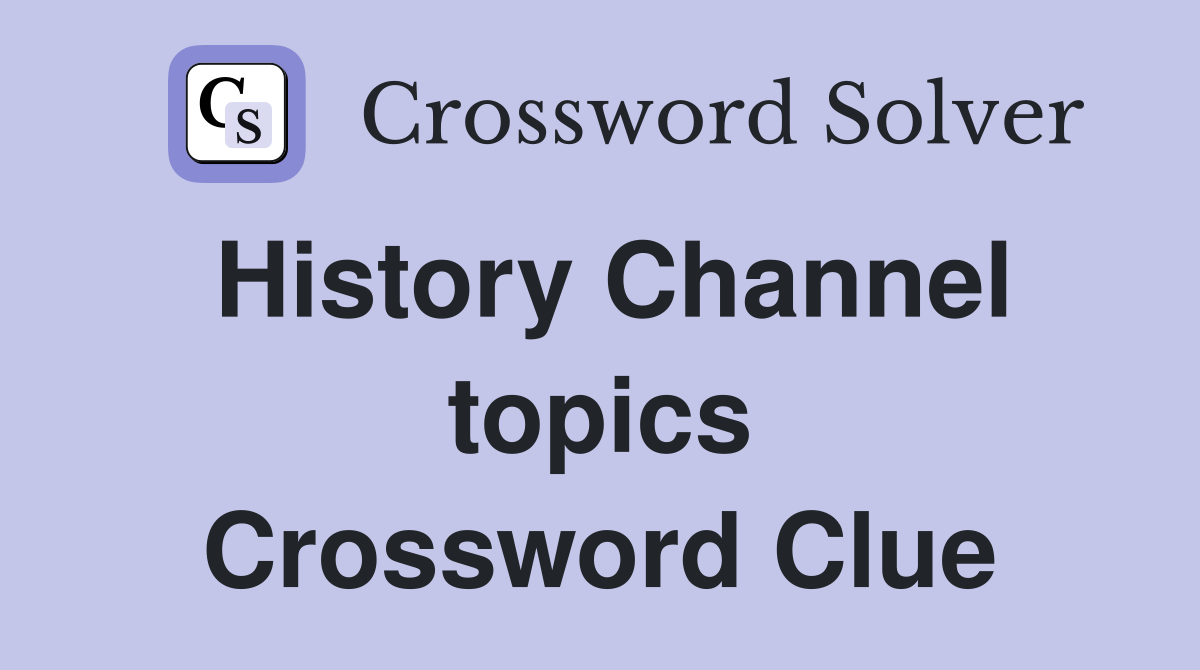 History Channel topics Crossword Clue