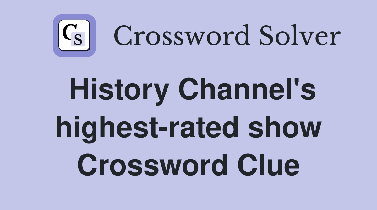 History Channel's highest-rated show Crossword Clue