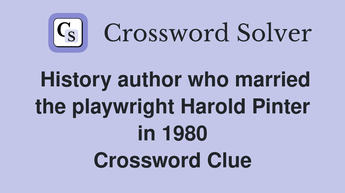 History author who married the playwright Harold Pinter in 1980 Crossword Clue