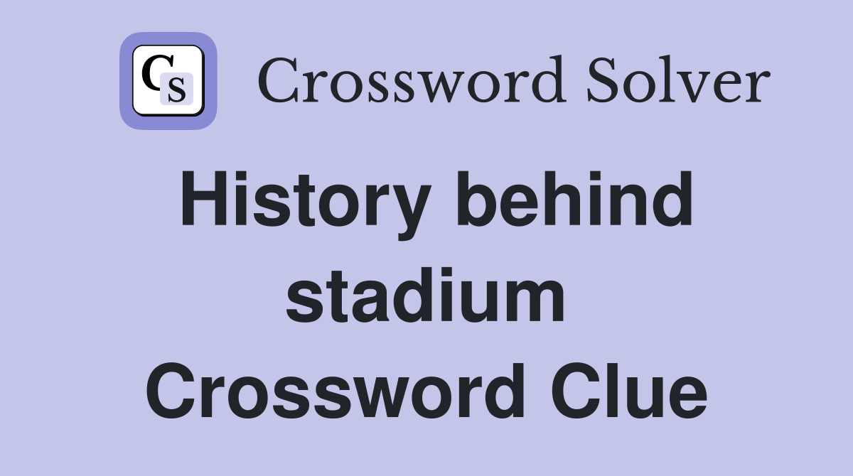 History behind stadium Crossword Clue