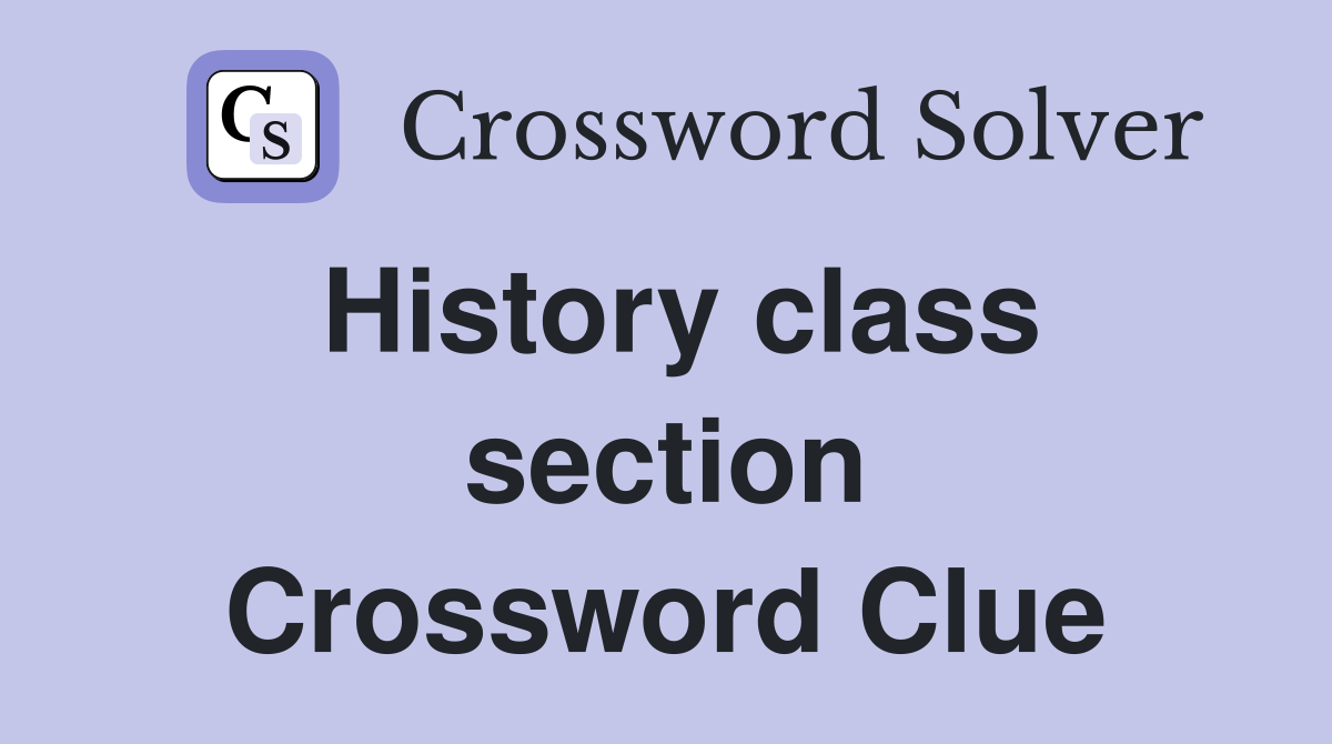 History class section Crossword Clue
