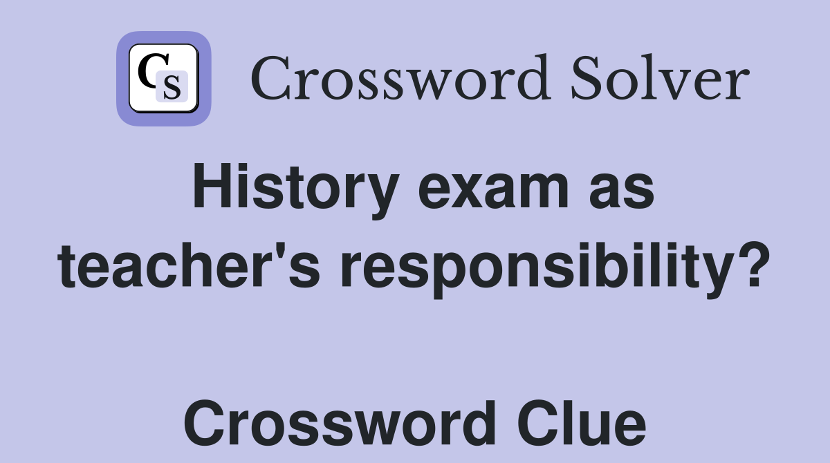 History exam as teacher's responsibility?  Crossword Clue