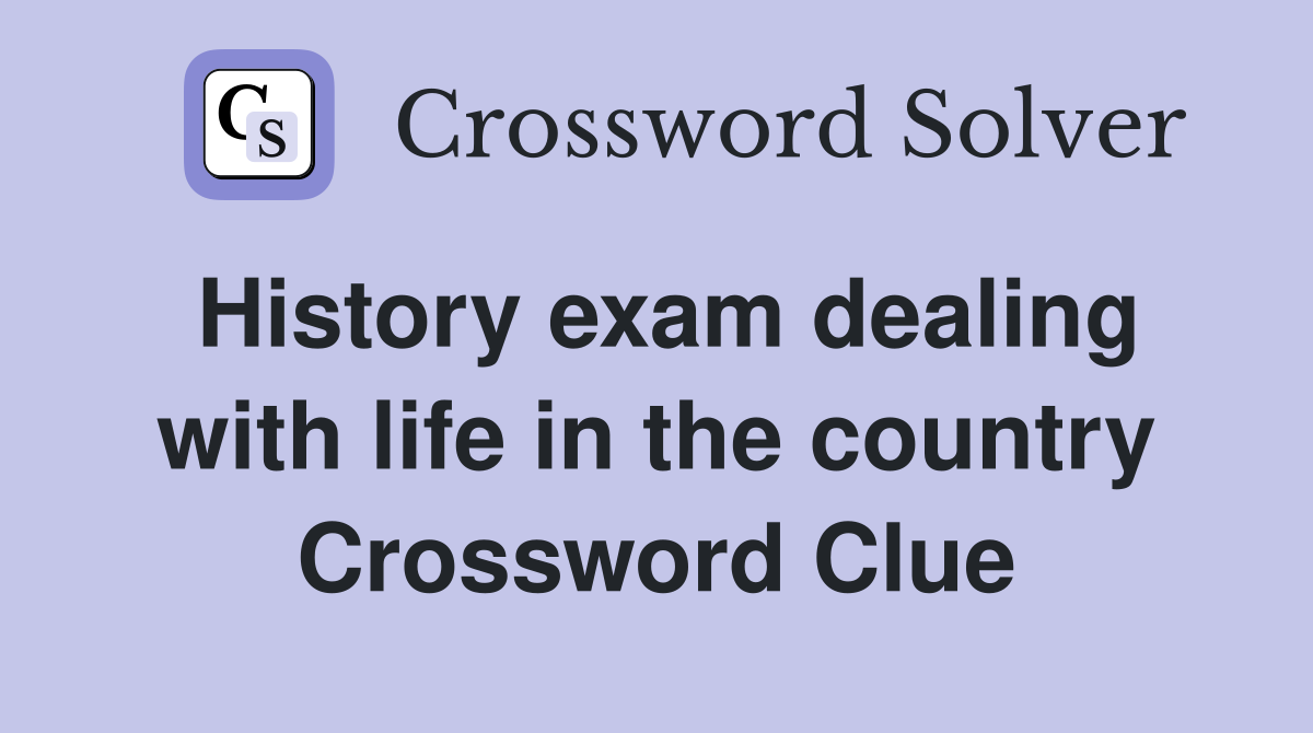 History exam dealing with life in the country Crossword Clue
