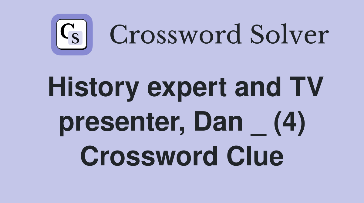 History expert and TV presenter, Dan _ (4) Crossword Clue