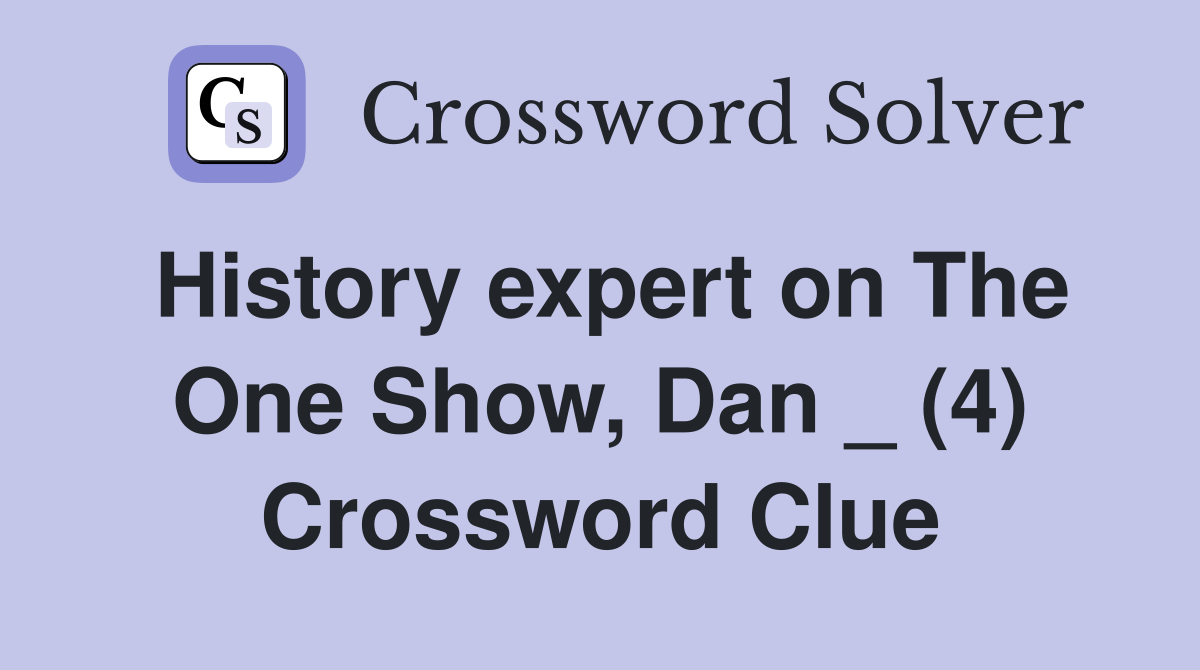 History expert on The One Show, Dan _ (4) Crossword Clue